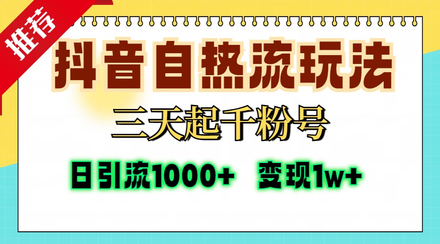 抖音自热流打法，三天起千粉号，单视频十万播放量，日引精准粉1000+，变现1w+-项目网资源站