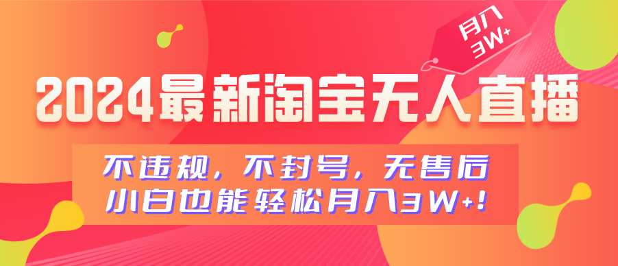 2024最新淘宝无人直播，不违规，不封号，无售后，小白也能轻松月入3W+-项目网资源站
