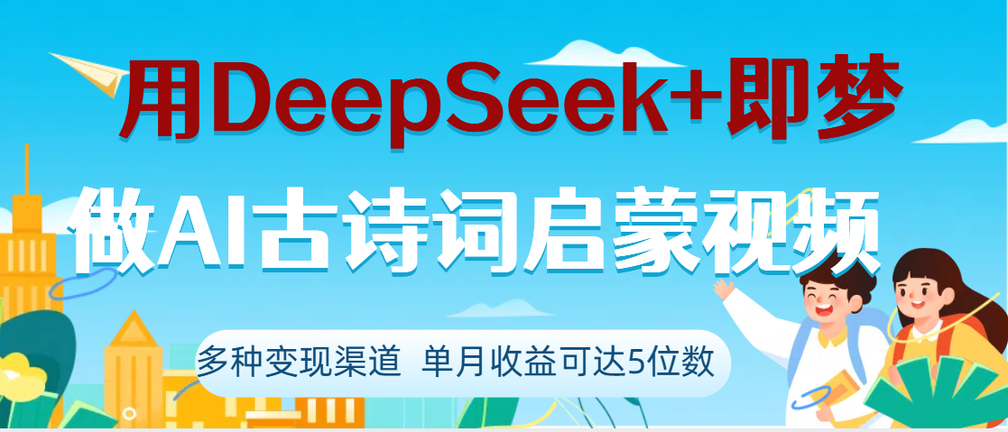 DeepSeek+即梦做AI古诗词启蒙视频，两个月涨粉22W，总变现5位数-项目网资源站