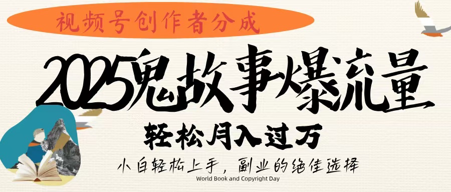 视频号创作者分成，2025年鬼故事爆流量，小白轻松上手，副业的绝佳选择，轻松月入过万-项目网资源站