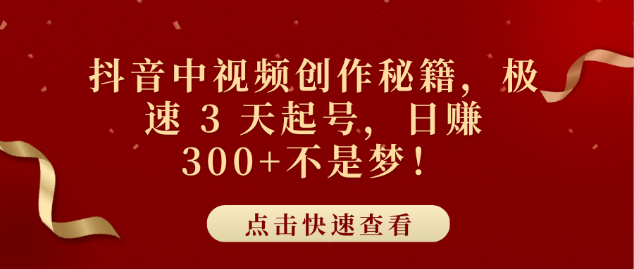 抖音中视频创作秘籍，极速 3 天起号，日赚 300+不是梦！-项目网资源站