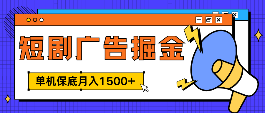 独家短剧广告掘金，单机保底月入1500+， 每天耗时2-4小时，可放大矩阵适合小白-项目网资源站