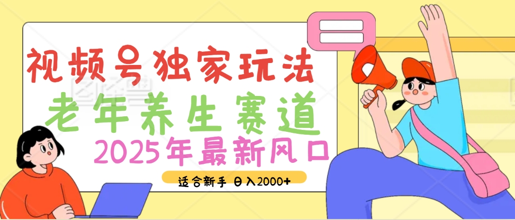 2025年疯传独家秘籍！视频号老年养生赛道惊现神技，零门槛搬运，日进斗金 2000+-项目网资源站