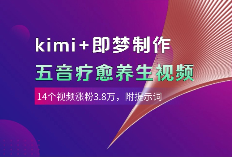 kimi+即梦制作AI五音疗愈养生视频，14个视频涨粉3.8万，多种变现方式，附提示词-项目网资源站
