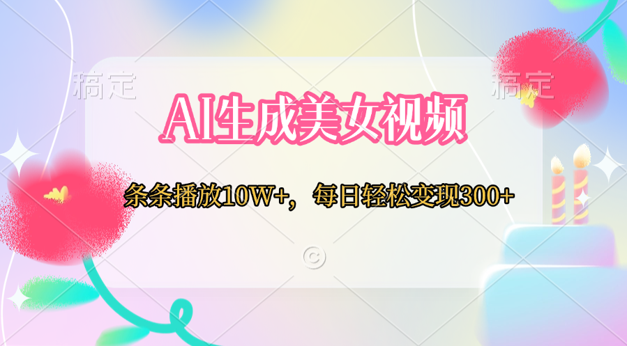 AI生成美女视频  条条播放10W+，每日轻松变现300+-项目网资源站