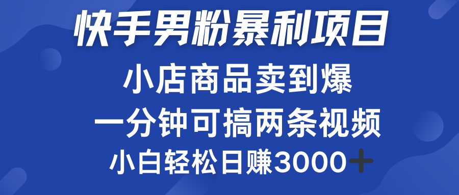 快手男粉必做项目，小店商品简直卖到爆，小白轻松也可日赚3000＋-项目网资源站
