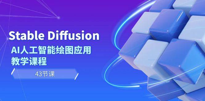 Stable Diffusion AI人工智能绘图应用教学课程（43节课）-项目网资源站