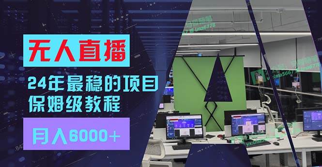 24年最稳项目“无人直播”玩法，每月躺赚6000+，有手就会，新手福音-项目网资源站