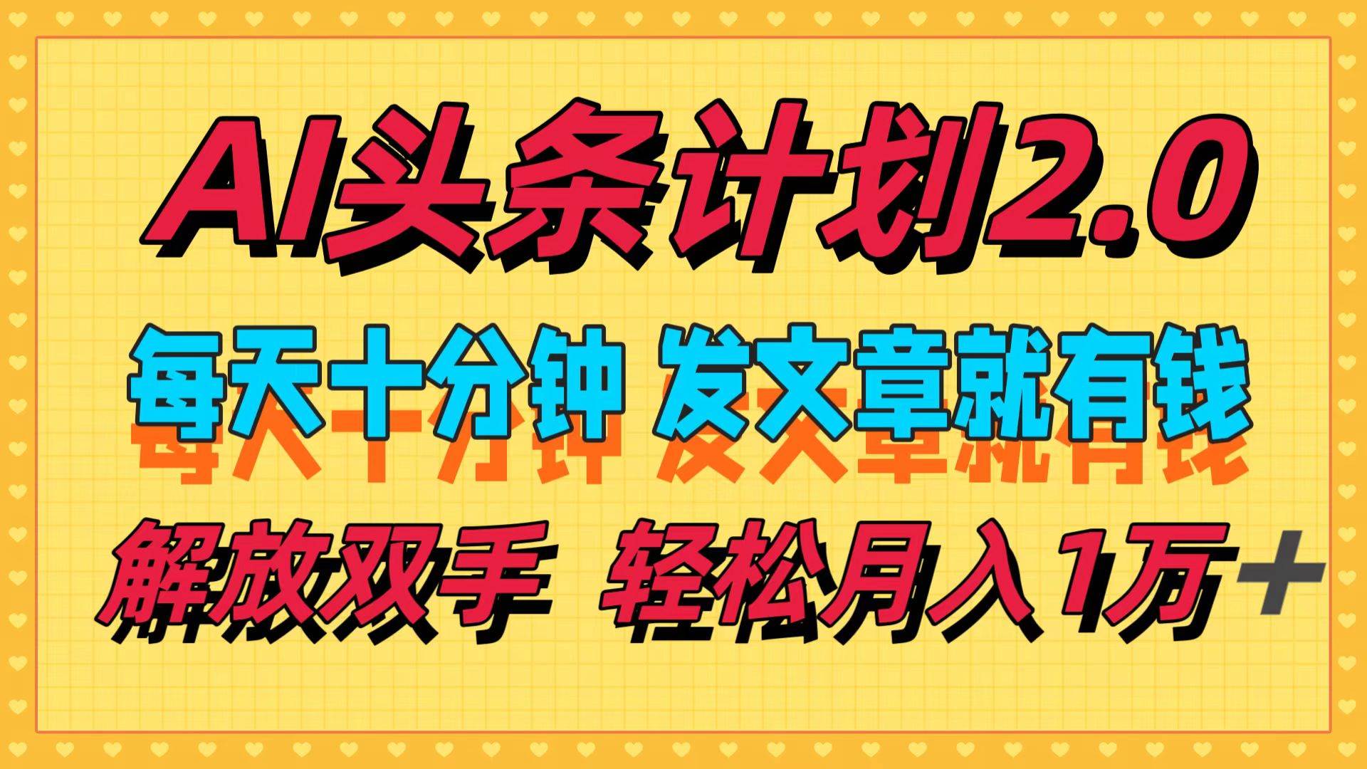 AI头条计划2.0，每天十分钟，发文章就有钱，小白轻松月入1w＋-项目网资源站