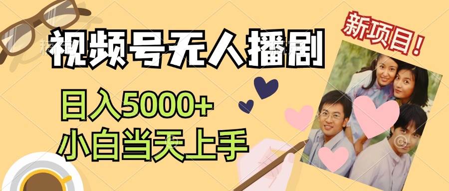 视频号无人播剧，拉爆流量不违规，日入5000+，小白当天上手-项目网资源站