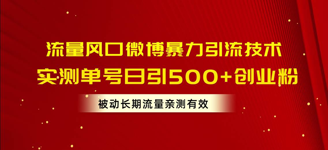 流量风口微博暴力引流技术，单号日引500+创业粉，被动长期流量-项目网资源站