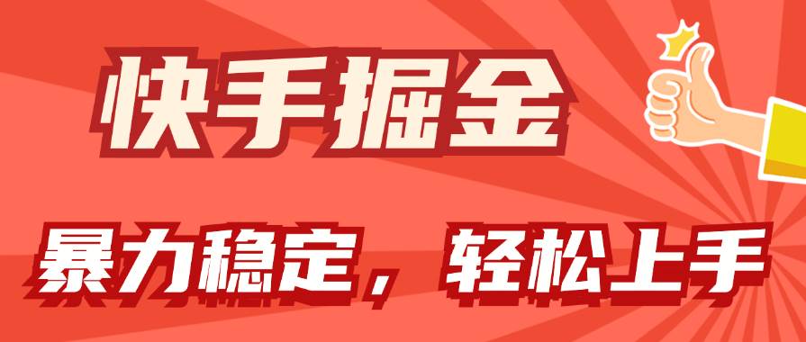 快手掘金双玩法，暴力+稳定持续收益，小白也能日入1000+-项目网资源站