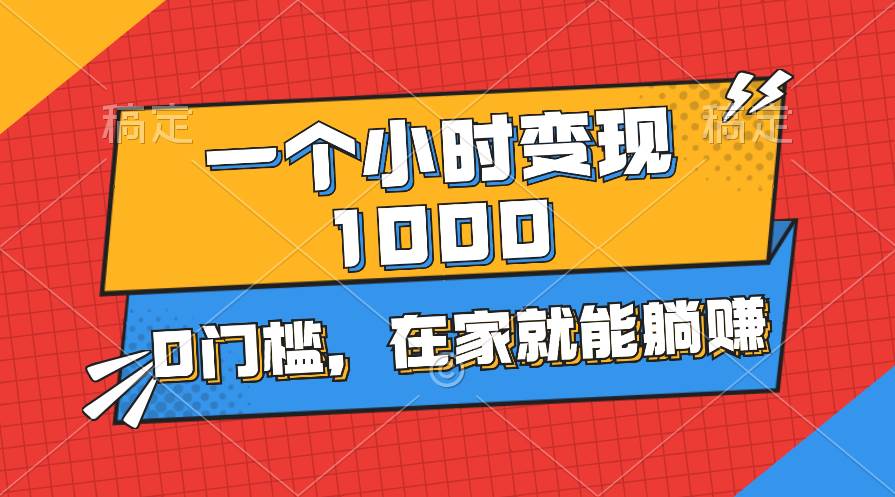 一个小时就能变现1000+，0门槛，在家一部手机就能躺赚-项目网资源站