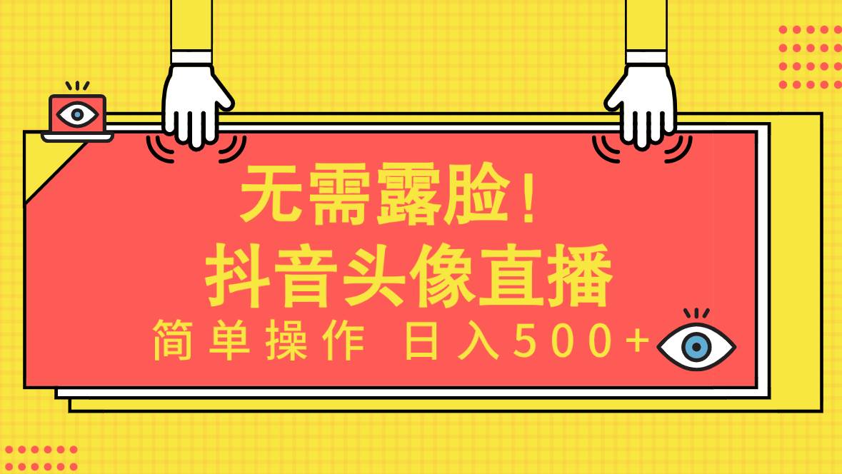 无需露脸！Ai头像直播项目，简单操作日入500+！-项目网资源站