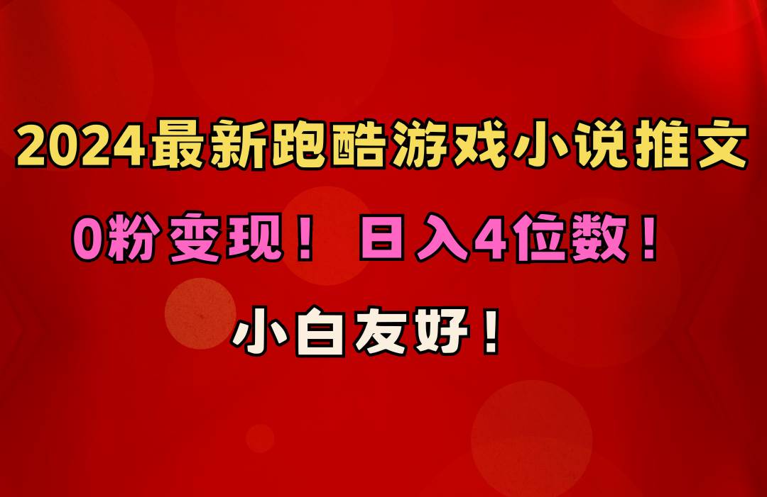 小白友好！0粉变现！日入4位数！跑酷游戏小说推文项目（附千G素材）-项目网资源站