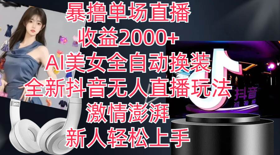 全新抖音玩法，无人直播，AI美女全自动换装，激情澎湃，新人轻松上手，…-项目网资源站