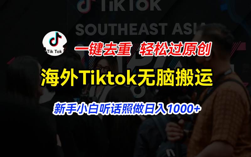 海外Tiktok短视频无脑搬运，一键去重轻松过原创，新手小白听话照做日入…-项目网资源站