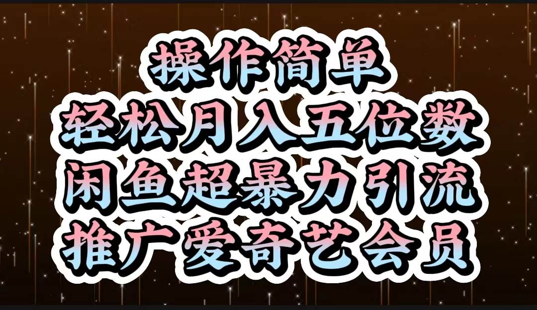 操作简单，轻松月入5位数，闲鱼超暴力引流推广爱奇艺会员-项目网资源站