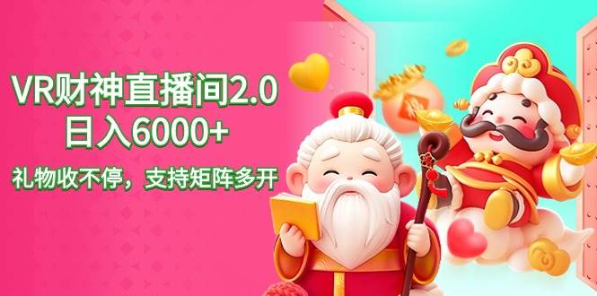 2024最新抖音VR财神直播间2.0日入6000+，礼物收不停，支持矩阵多开，新…-项目网资源站