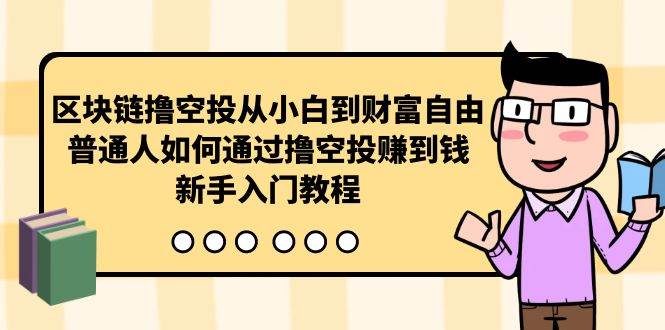 区块链撸空投从小白到财富自由，普通人如何通过撸空投赚钱，新手入门教程-项目网资源站