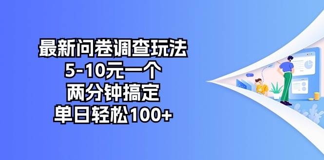 最新问卷调查玩法，5-10元一个，两分钟搞定，单日轻松100+-项目网资源站