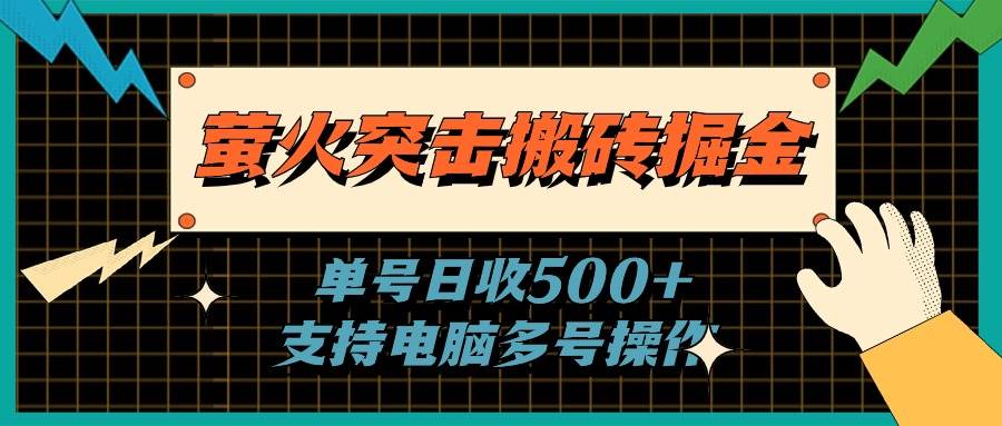 萤火突击搬砖掘金，单日500+，支持电脑批量操作-项目网资源站