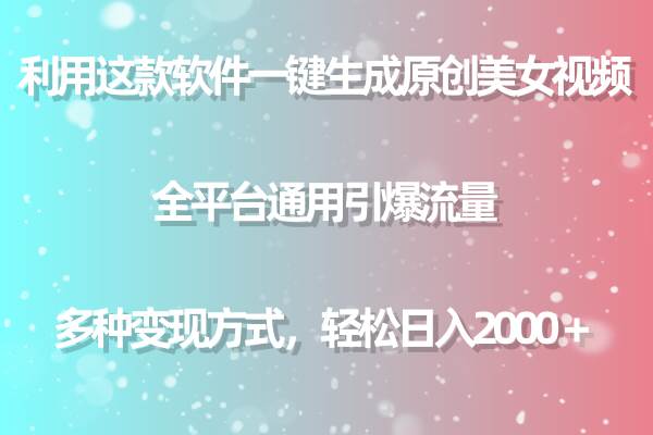 用这款软件一键生成原创美女视频 全平台通用引爆流量 多种变现 日入2000＋-项目网资源站