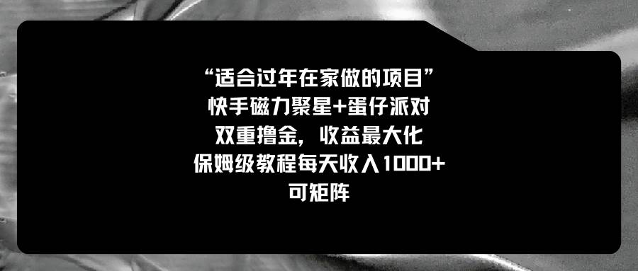 适合过年在家做的项目，快手磁力+蛋仔派对，双重撸金，收益最大化，保姆级教程-项目网资源站