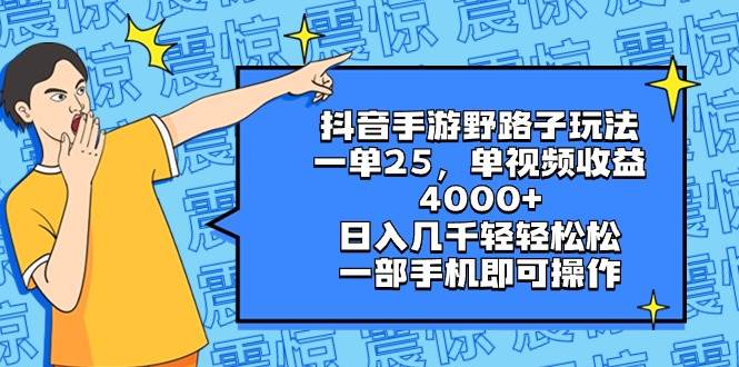 抖音手游野路子玩法，一单25，单视频收益4000+，日入几千轻轻松松，一部手机即可操作-项目网资源站