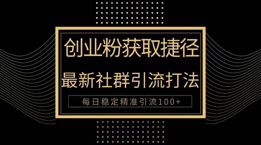 创业粉捷径！最新被动引流方法大揭秘，实现每日100+精准引流-项目网资源站