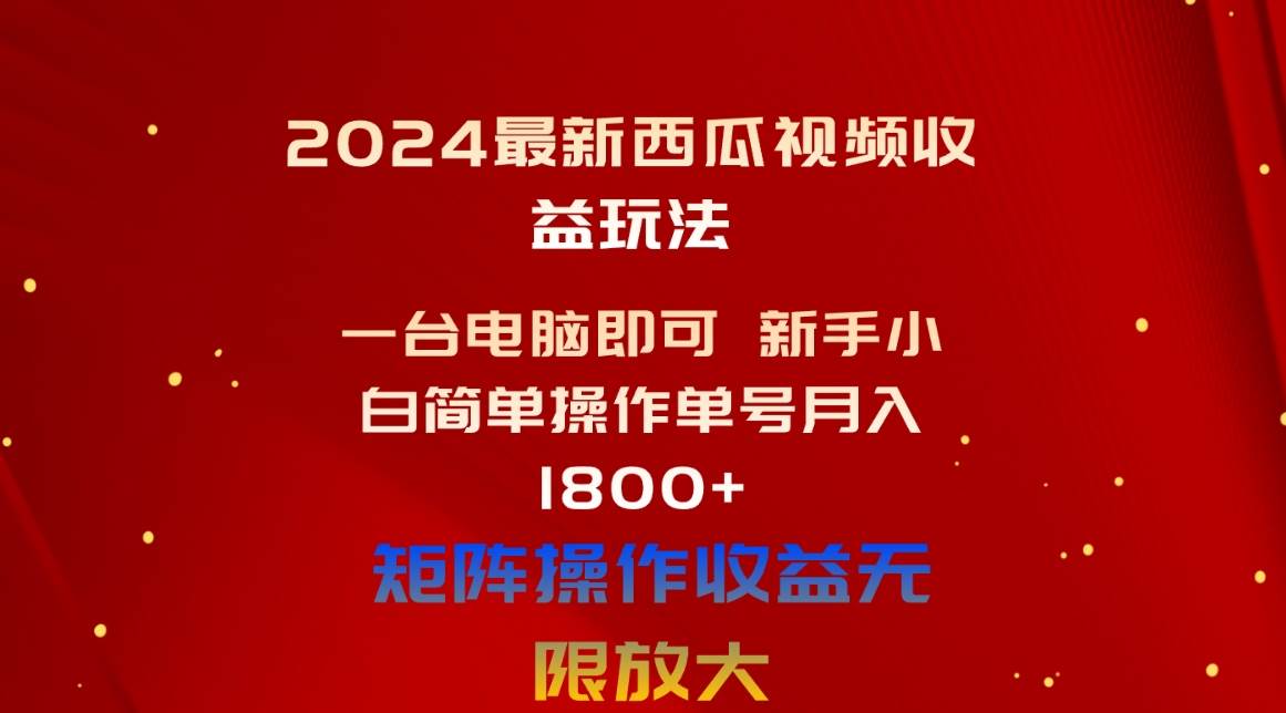 2024最新西瓜视频收益玩法，一台电脑即可 新手小白简单操作单号月入1800+-项目网资源站