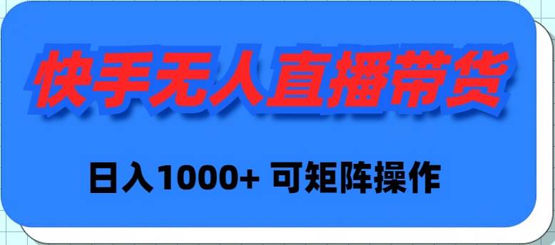 快手无人直播带货，新手日入1000+ 可矩阵操作-项目网资源站
