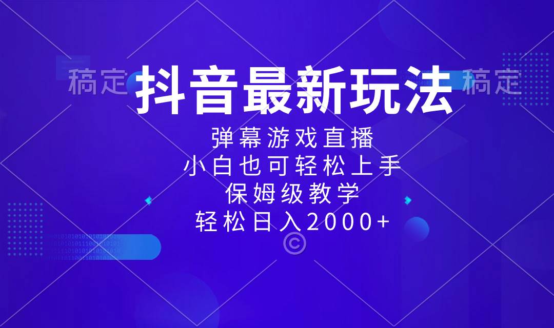 抖音最新项目，弹幕游戏直播玩法，小白也可轻松上手，保姆级教学 日入2000+-项目网资源站