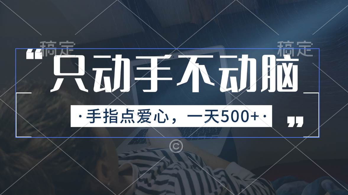 只动手不动脑，手指点爱心，每天500+-项目网资源站