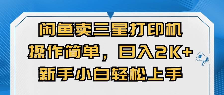 闲鱼卖三星打印机，操作简单，日入2000+，新手小白轻松上手-项目网资源站