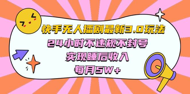 快手 最新无人播剧3.0玩法，24小时不违规不封号，实现睡后收入，每…-项目网资源站