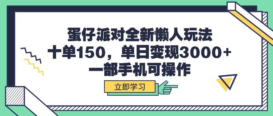 蛋仔派对全新懒人玩法，十单150，单日变现3000+，一部手机可操作-项目网资源站