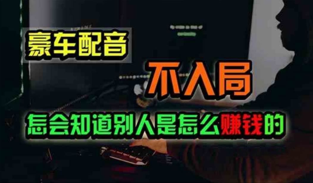 豪车配音，一个惊掉下巴，闷声发财的小生意，日赚500+-项目网资源站