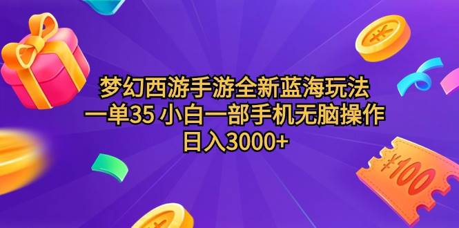 梦幻西游手游全新蓝海玩法 一单35 小白一部手机无脑操作 日入3000+轻轻…-项目网资源站