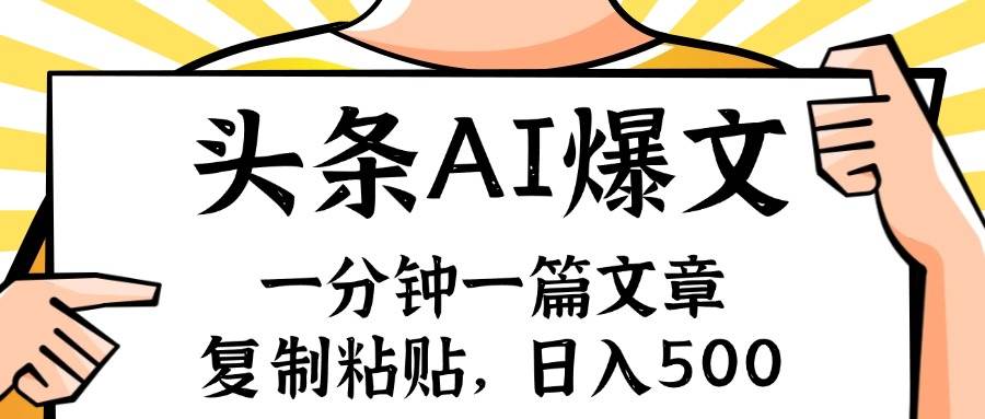 手机一分钟一篇文章，复制粘贴，AI玩赚今日头条6.0，小白也能轻松月入…-项目网资源站