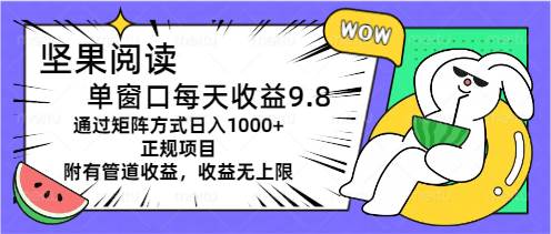 坚果阅读单窗口每天收益9.8通过矩阵方式日入1000+正规项目附有管道收益…-项目网资源站