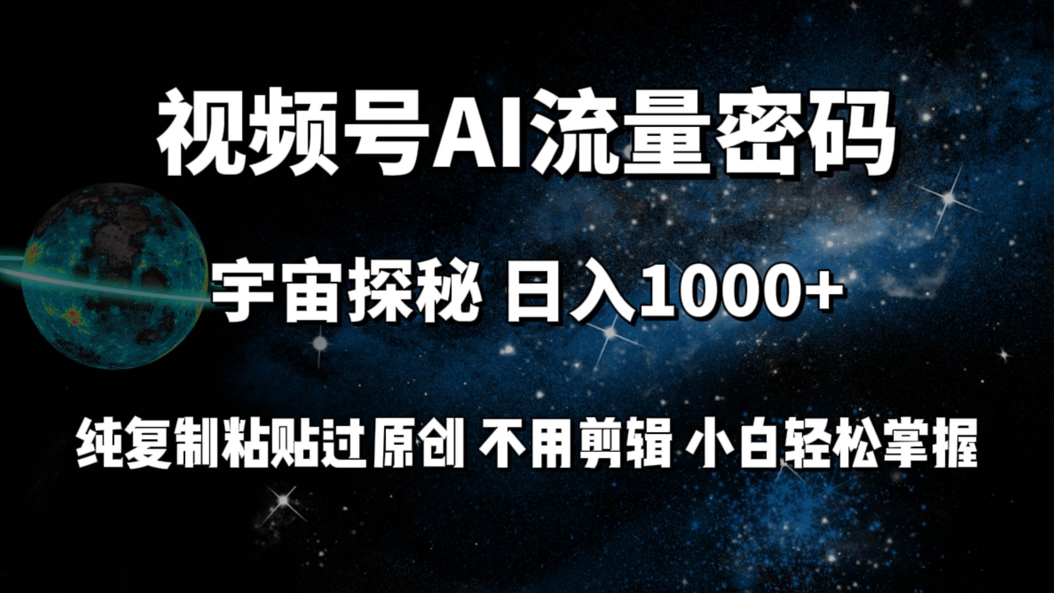 视频号流量密码宇宙探秘，日入100+纯复制粘贴原 创，不用剪辑 小白轻松上手-项目网资源站