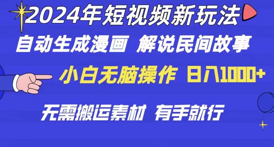 2024年 短视频新玩法 自动生成漫画 民间故事 电影解说 无需搬运日入1000+-项目网资源站