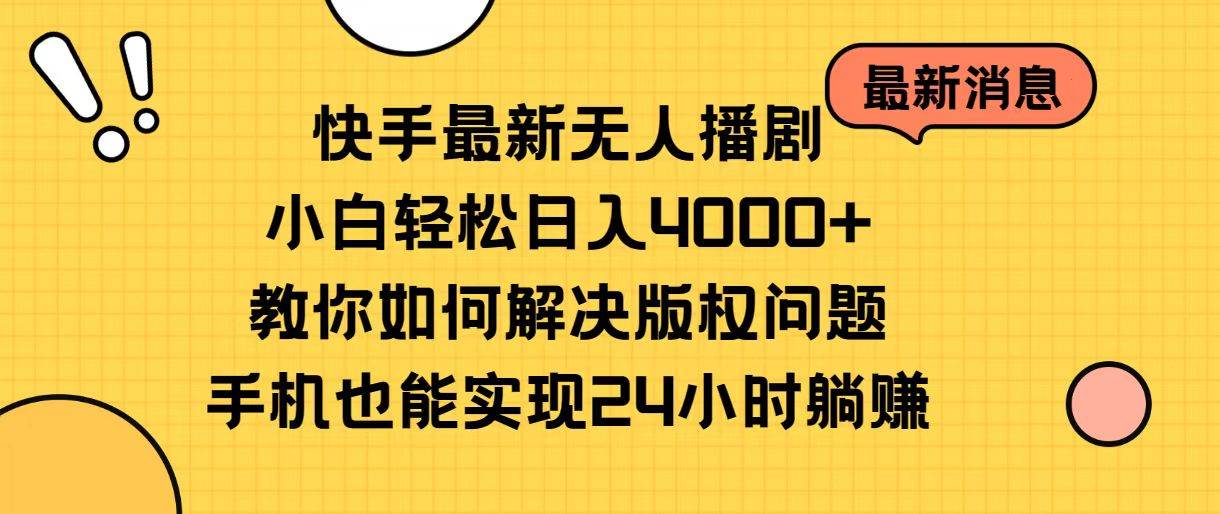 快手最新无人播剧，小白轻松日入4000+教你如何解决版权问题，手机也能…-项目网资源站