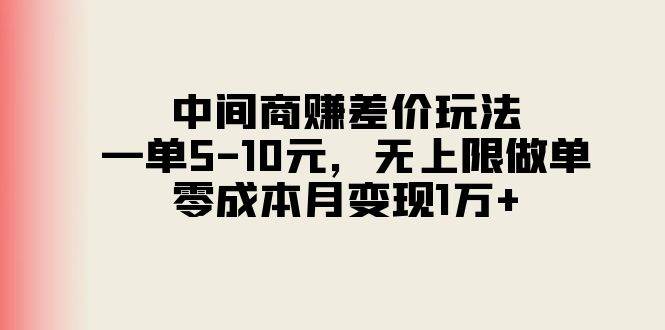 中间商赚差价玩法，一单5-10元，无上限做单，零成本月变现1万+-项目网资源站