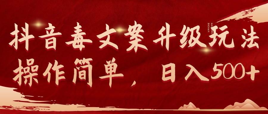 抖音毒文案升级玩法，操作简单，日入500+-项目网资源站