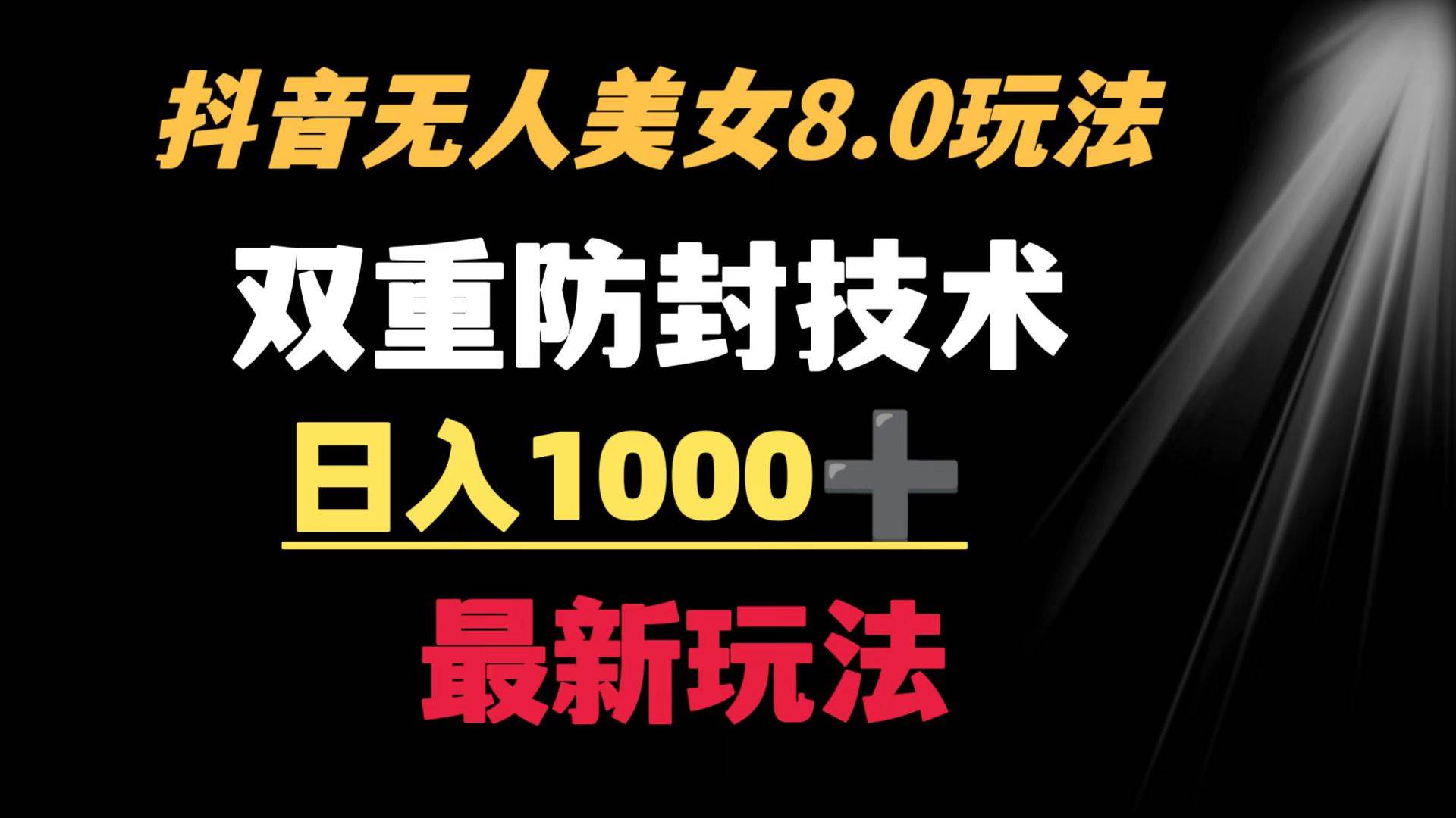 抖音无人美女玩法 双重防封手段 不封号日入1000+教程+软件+素材-项目网资源站
