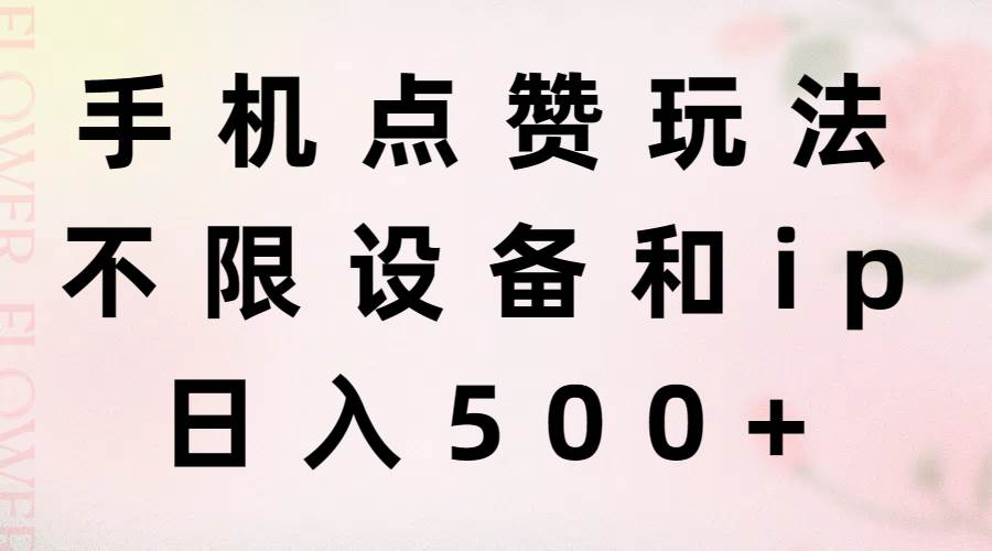 手机点赞玩法，不限设备和ip，日入500+-项目网资源站
