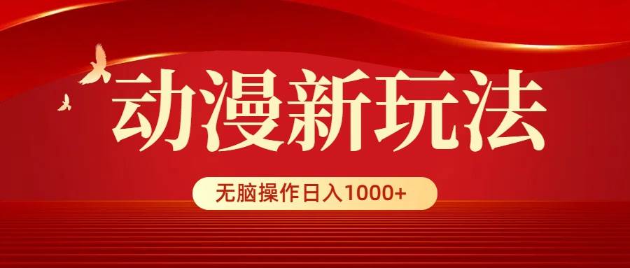 动漫新玩法，条条爆款，5分钟1条100%原创，小白无脑操作日入1000+-项目网资源站