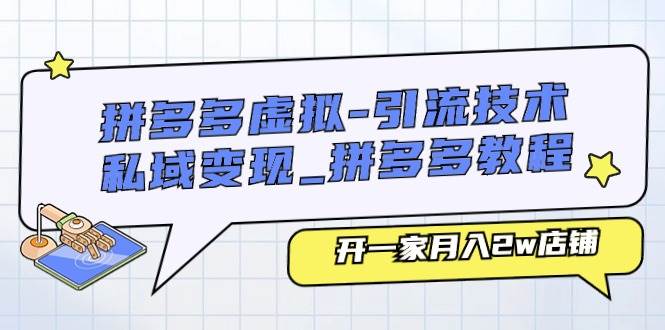 拼多多虚拟-引流技术与私域变现_拼多多教程：开一家月入2w店铺-项目网资源站